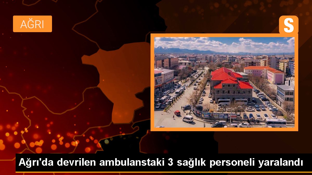 Ağrı'da devrilen ambulanstaki 3 sıhhat işçisi yaralandı