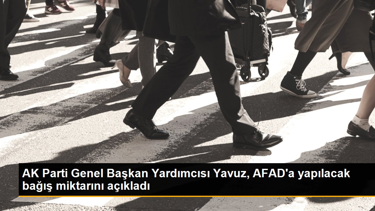 AK Parti Genel Lider Yardımcısı Yavuz, AFAD'a yapılacak bağış ölçüsünü açıkladı