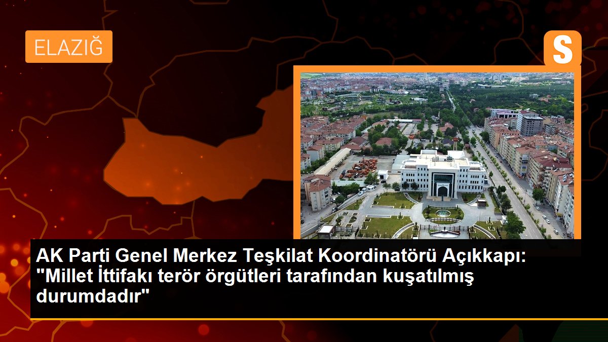 AK Parti Genel Merkez Teşkilat Koordinatörü Açıkkapı: "Millet İttifakı terör örgütleri tarafından kuşatılmış durumdadır"