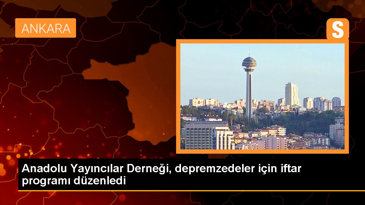 Anadolu Yayıncılar Derneği, depremzedeler için iftar programı düzenledi