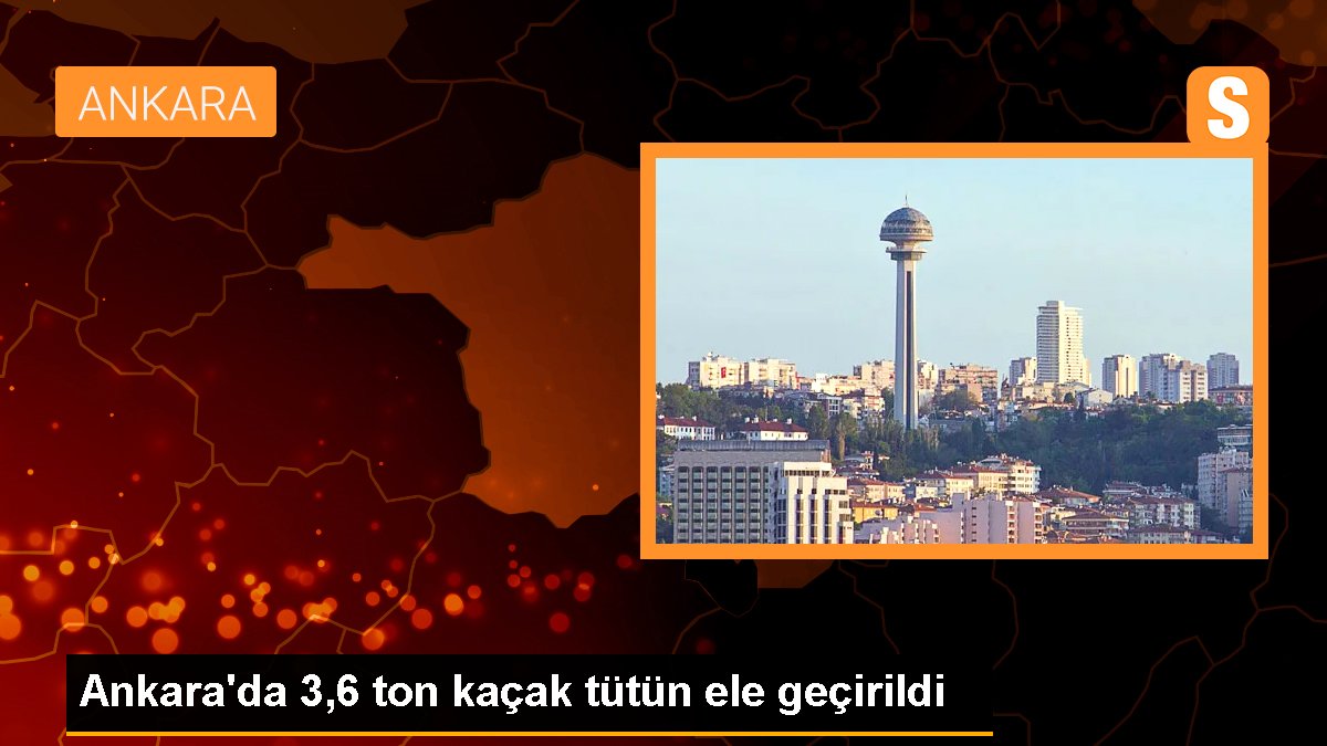 Ankara'da 3,6 ton kaçak tütün ele geçirildi