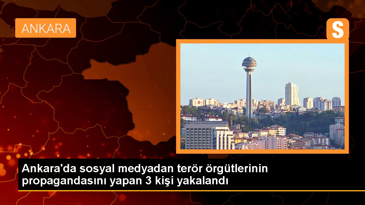 Ankara'da toplumsal medyadan terör örgütlerinin propagandasını yapan 3 kişi yakalandı