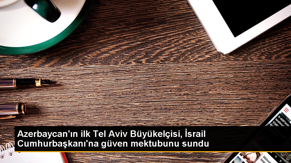 Azerbaycan'ın birinci Tel Aviv Büyükelçisi, İsrail Cumhurbaşkanı'na itimat mektubunu sundu