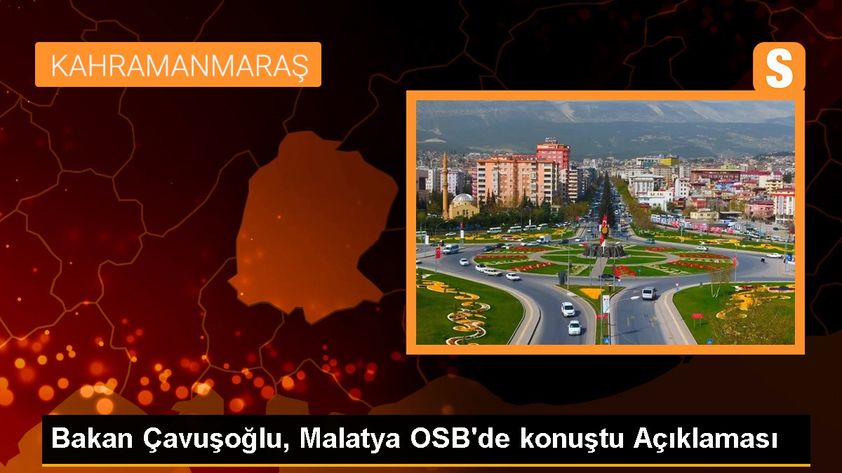Bakan Çavuşoğlu, Malatya OSB'de konuştu Açıklaması