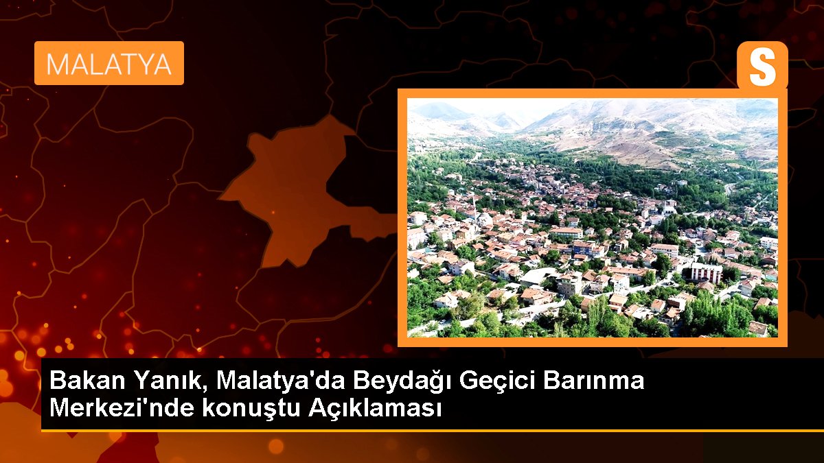 Bakan Yanık, Malatya'da Beydağı Süreksiz Barınma Merkezi'nde konuştu Açıklaması
