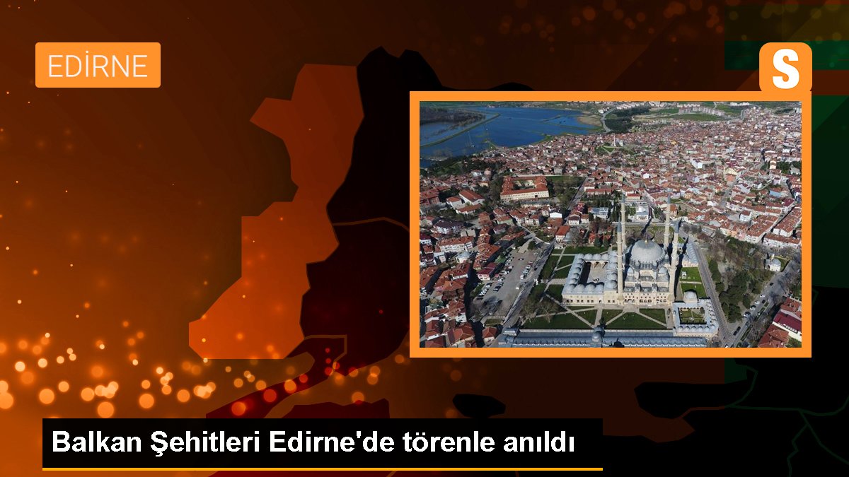 Balkan Şehitleri Edirne'de merasimle anıldı