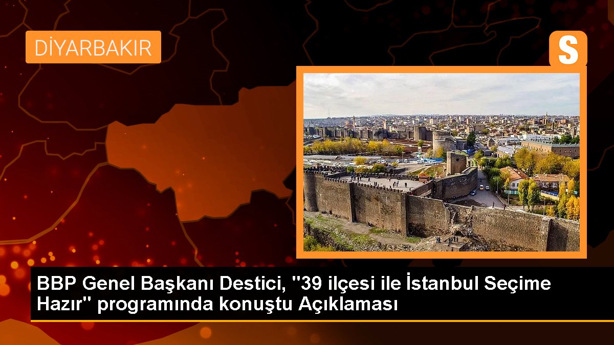 BBP Genel Lideri Destici, "39 ilçesi ile İstanbul Seçime Hazır" programında konuştu Açıklaması