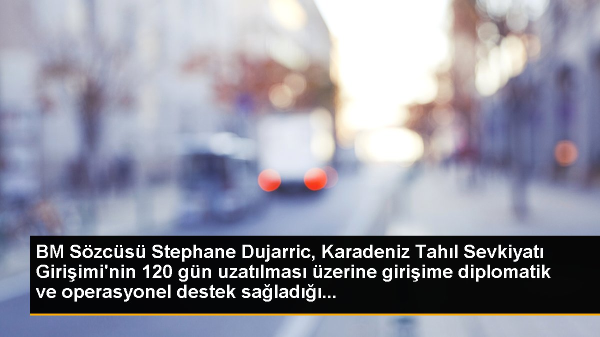 BM Sözcüsü Stephane Dujarric, Karadeniz Tahıl Sevkiyatı Teşebbüsü'nün 120 gün uzatılması üzerine teşebbüse diplomatik ve operasyonel dayanak sağladığı...