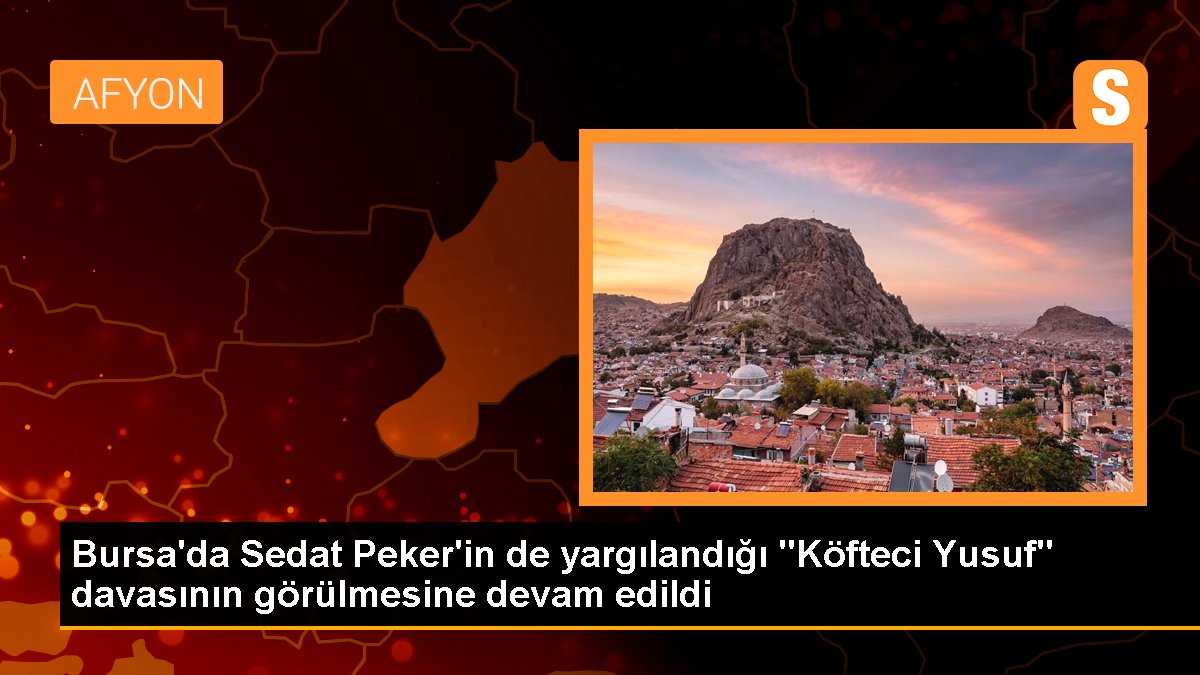 Bursa'da Sedat Peker'in de yargılandığı "Köfteci Yusuf" davasının görülmesine devam edildi