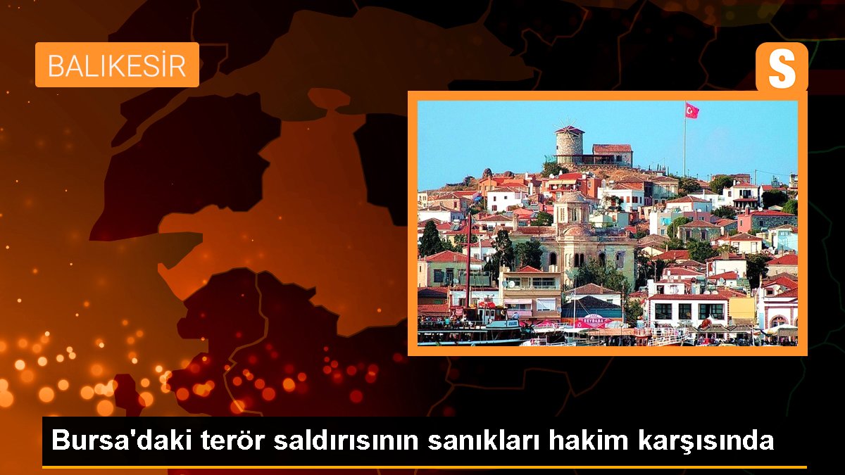 Bursa'daki terör saldırısının sanıkları hakim karşısında