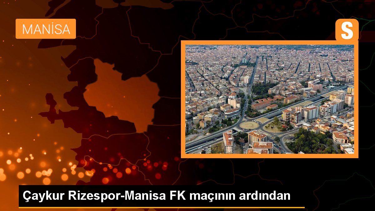 Çaykur Rizespor-Manisa FK maçının akabinde