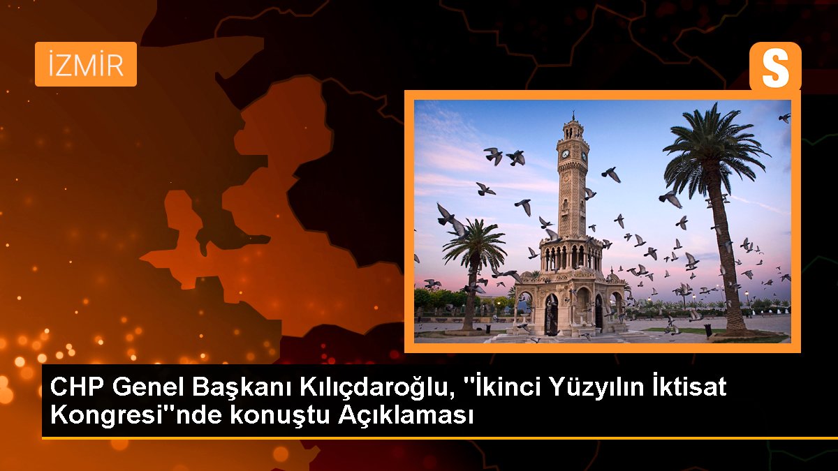 CHP Genel Lideri Kılıçdaroğlu, "İkinci Yüzyılın İktisat Kongresi"nde konuştu Açıklaması
