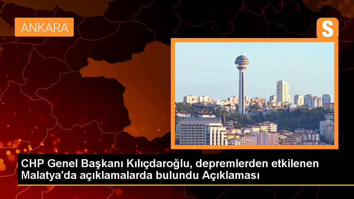 CHP Genel Lideri Kılıçdaroğlu, sarsıntılardan etkilenen Malatya'da açıklamalarda bulundu Açıklaması