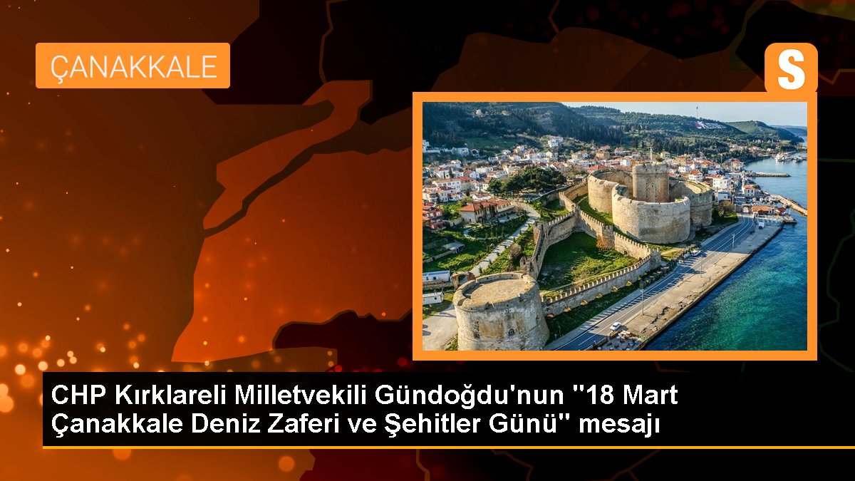 CHP Kırklareli Milletvekili Gündoğdu'nun "18 Mart Çanakkale Deniz Zaferi ve Şehitler Günü" iletisi