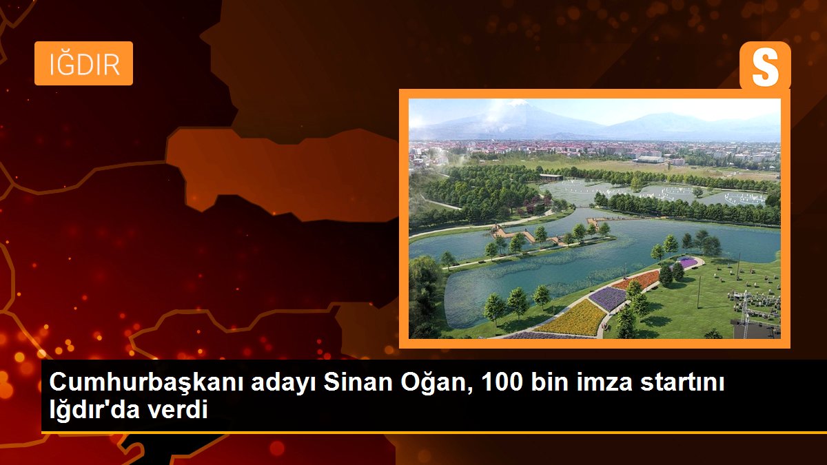Cumhurbaşkanı adayı Sinan Oğan, 100 bin imza startını Iğdır'da verdi