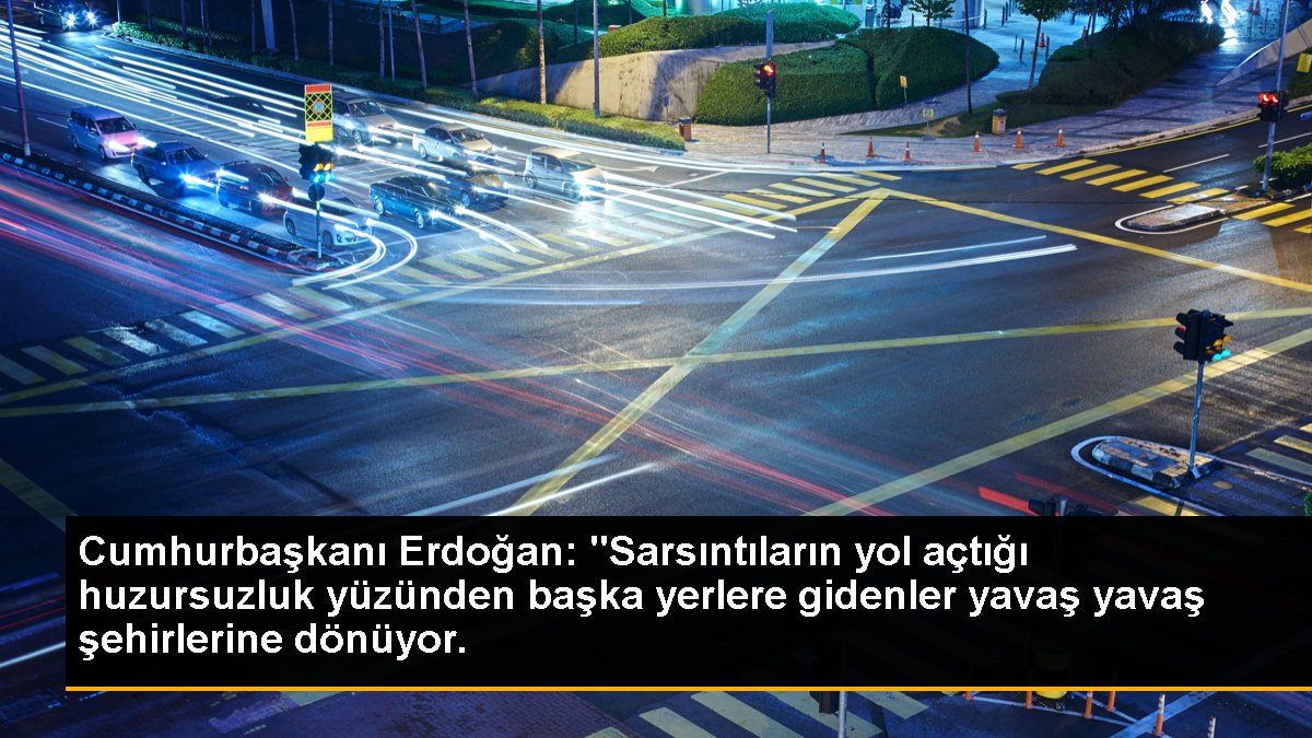 Cumhurbaşkanı Erdoğan: "Sarsıntıların yol açtığı huzursuzluk yüzünden öbür yerlere gidenler yavaş yavaş kentlerine dönüyor.