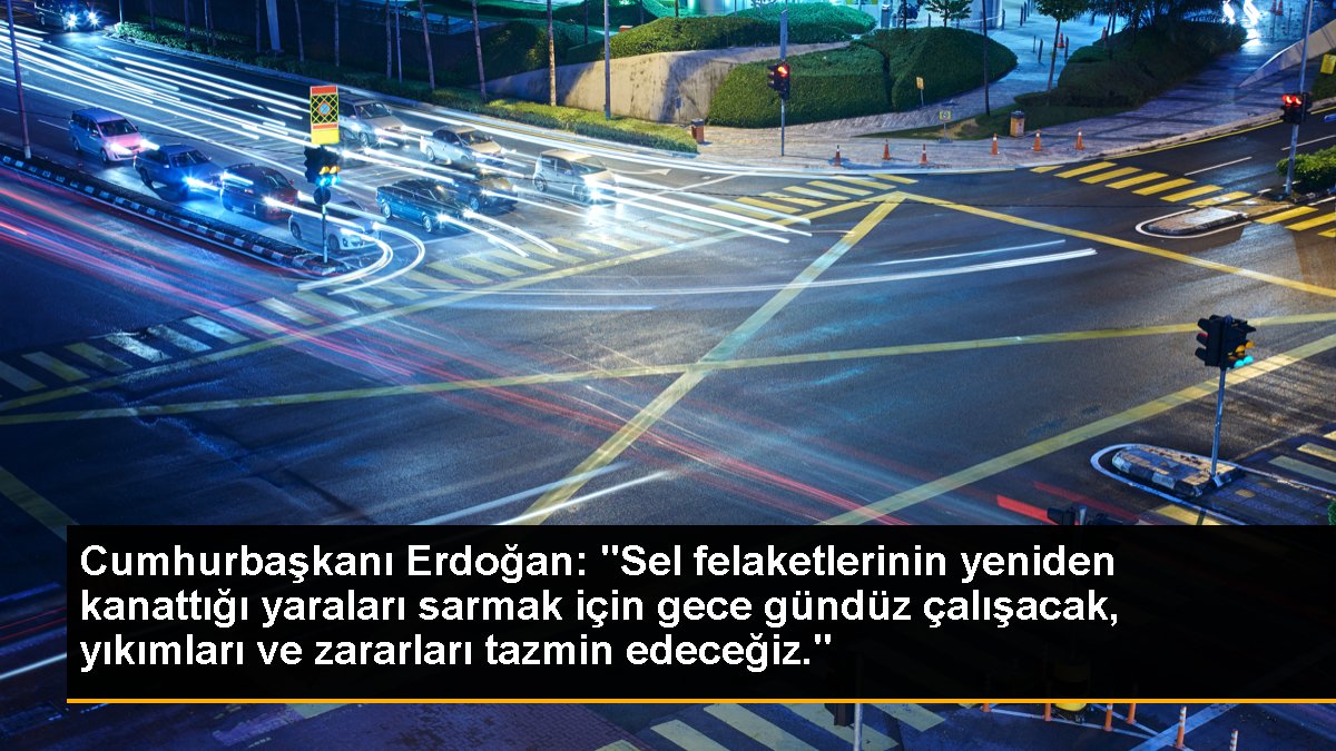 Cumhurbaşkanı Erdoğan: "Sel felaketlerinin tekrar kanattığı yaraları sarmak için gece gündüz çalışacak, yıkımları ve ziyanları tazmin edeceğiz."