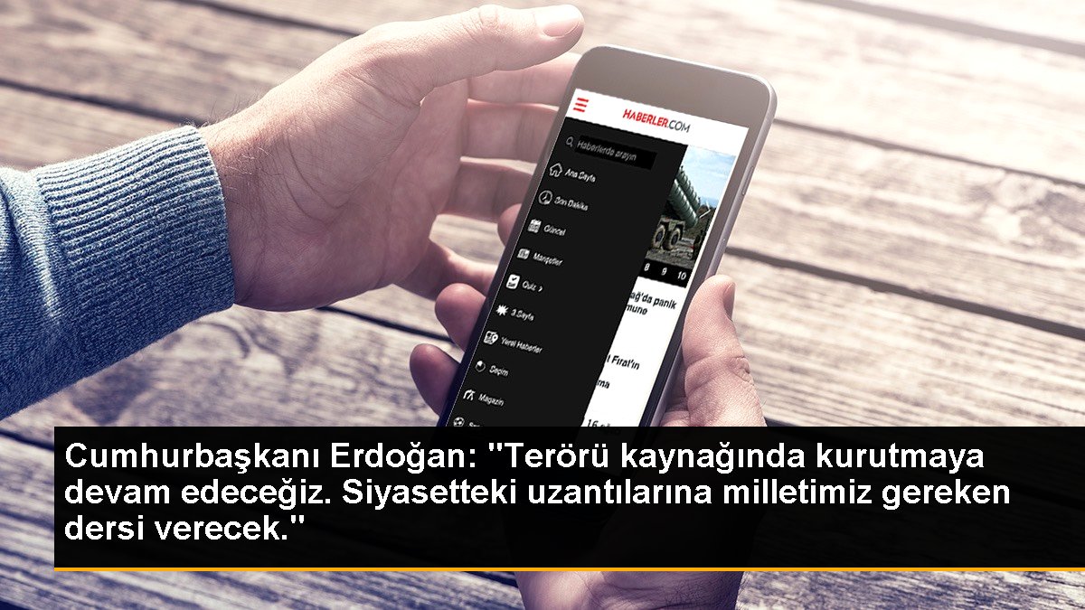 Cumhurbaşkanı Erdoğan: "Terörü kaynağında kurutmaya devam edeceğiz. Siyasetteki uzantılarına milletimiz gereken dersi verecek."