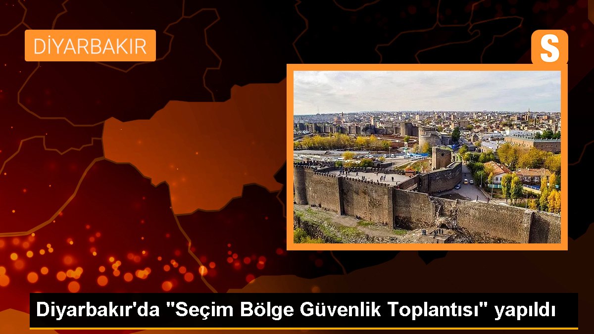 Diyarbakır'da "Seçim Bölge Güvenlik Toplantısı" yapıldı