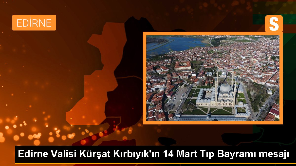 Edirne Valisi Kürşat Kırbıyık'ın 14 Mart Tıp Bayramı bildirisi