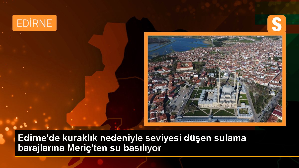 Edirne'de kuraklık nedeniyle düzeyi düşen sulama barajlarına Meriç'ten su basılıyor