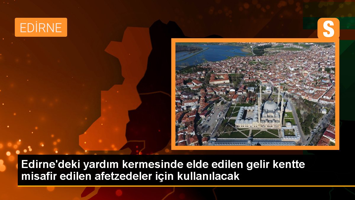 Edirne'deki yardım kermesinde elde edilen gelir kentte konuk edilen afetzedeler için kullanılacak