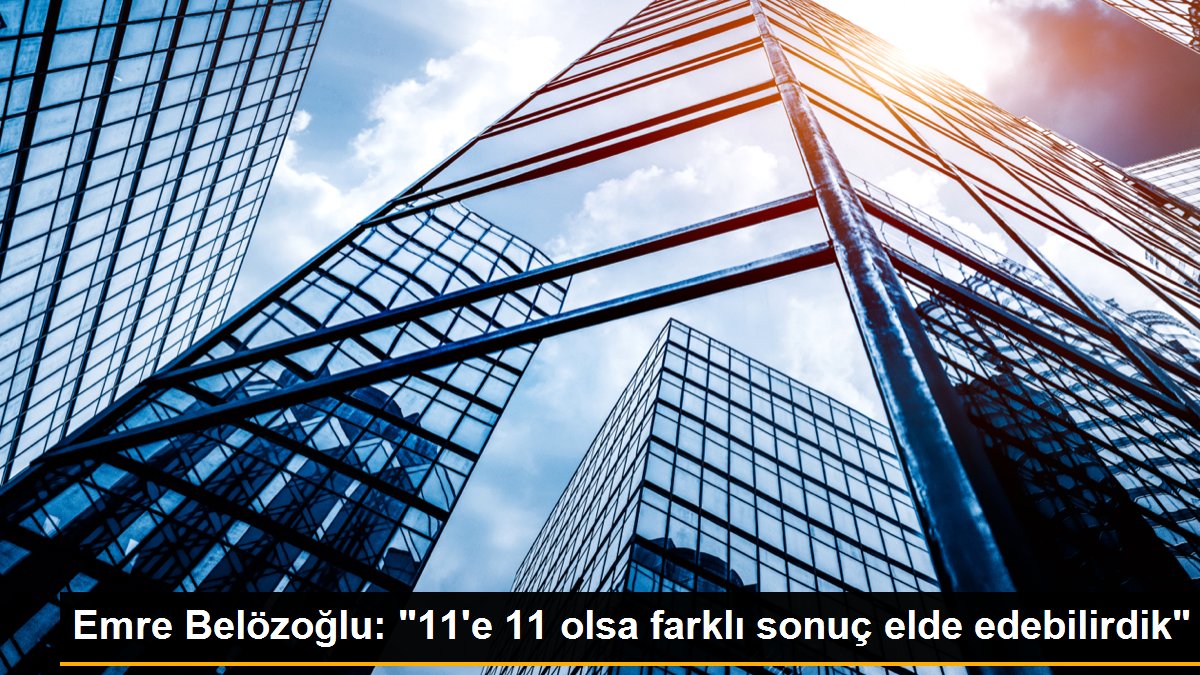 Emre Belözoğlu: "11'e 11 olsa farklı sonuç elde edebilirdik"