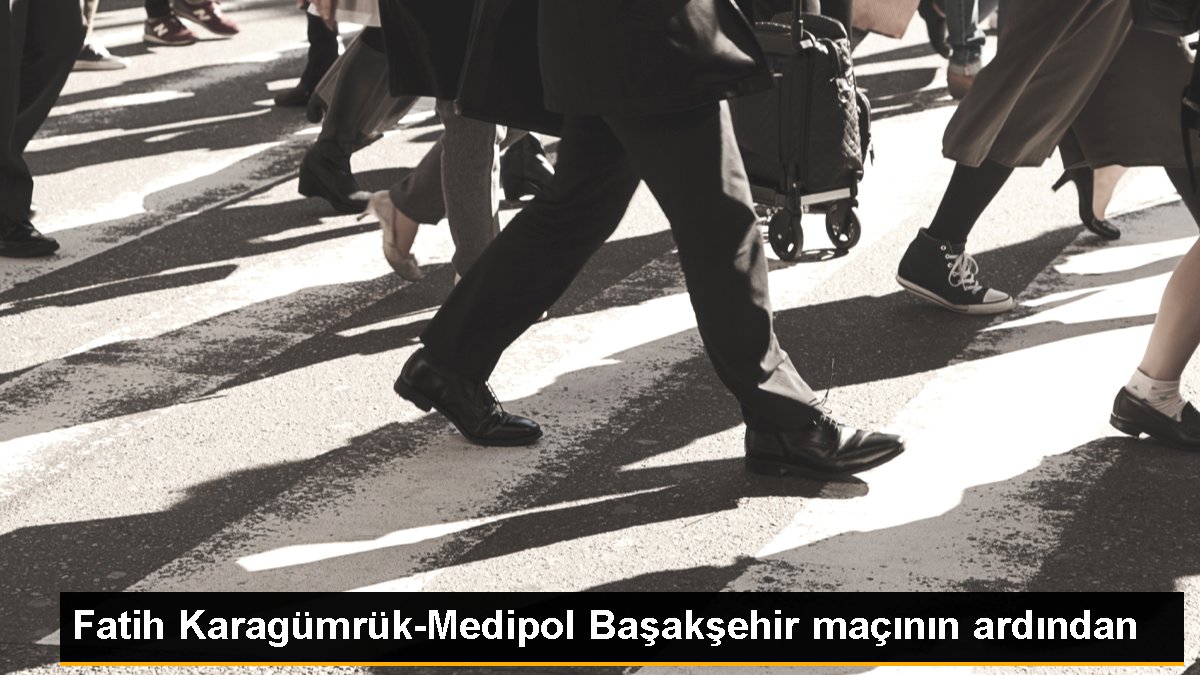 Fatih Karagümrük-Medipol Başakşehir maçının akabinde