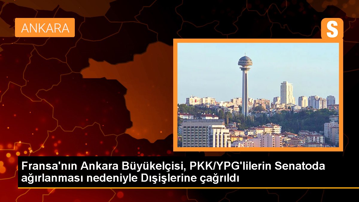 Fransa'nın Ankara Büyükelçisi, PKK/YPG'lilerin Senatoda ağırlanması nedeniyle Dışişlerine çağrıldı