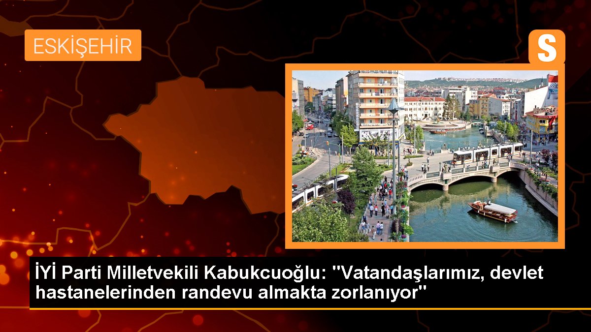 GÜZEL Parti Milletvekili Kabukcuoğlu: "Vatandaşlarımız, devlet hastanelerinden randevu almakta zorlanıyor"
