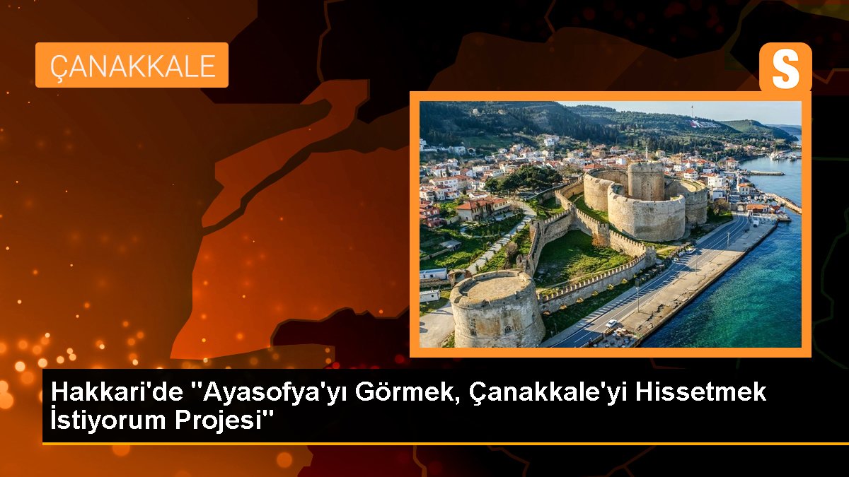 Hakkari'de "Ayasofya'yı Görmek, Çanakkale'yi Hissetmek İstiyorum Projesi"