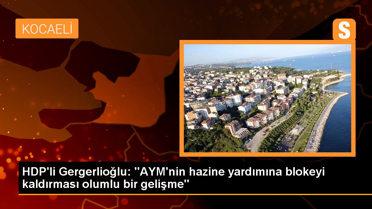 HDP'li Gergerlioğlu: "AYM'nin hazine yardımına blokeyi kaldırması olumlu bir gelişme"