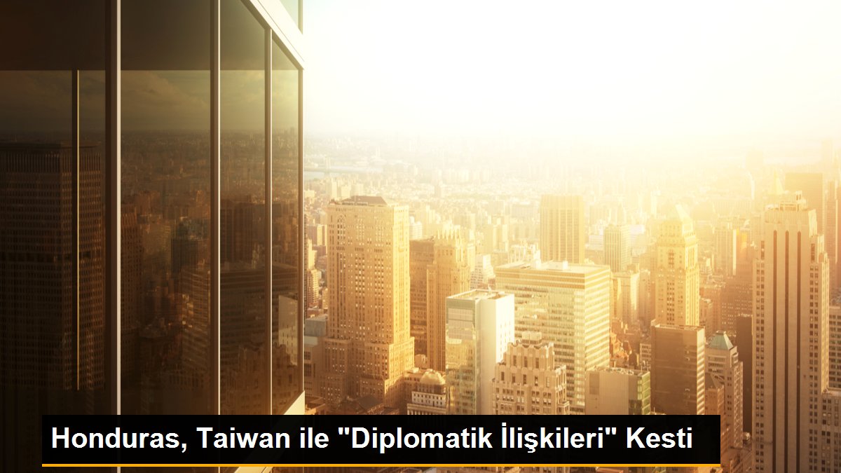 Honduras, Taiwan ile "Diplomatik İlişkileri" Kesti