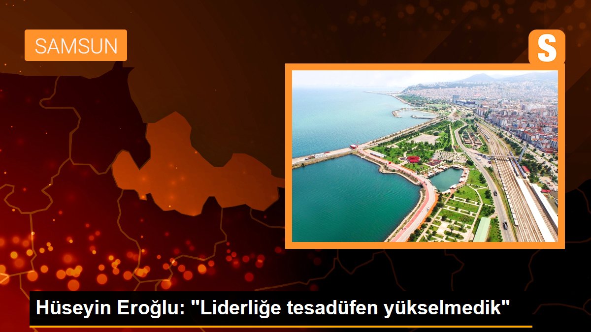 Hüseyin Eroğlu: "Liderliğe tesadüfen yükselmedik"