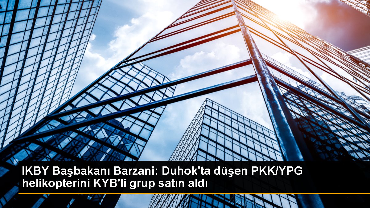 IKBY Başbakanı Barzani: Duhok'ta düşen PKK/YPG helikopterini KYB'li küme satın aldı
