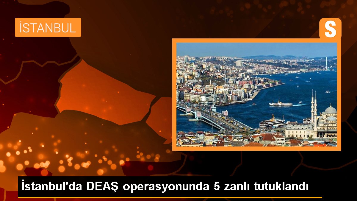 İstanbul'da DEAŞ operasyonunda 5 zanlı tutuklandı