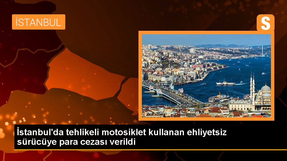 İstanbul'da tehlikeli motosiklet kullanan ehliyetsiz şoföre para cezası verildi