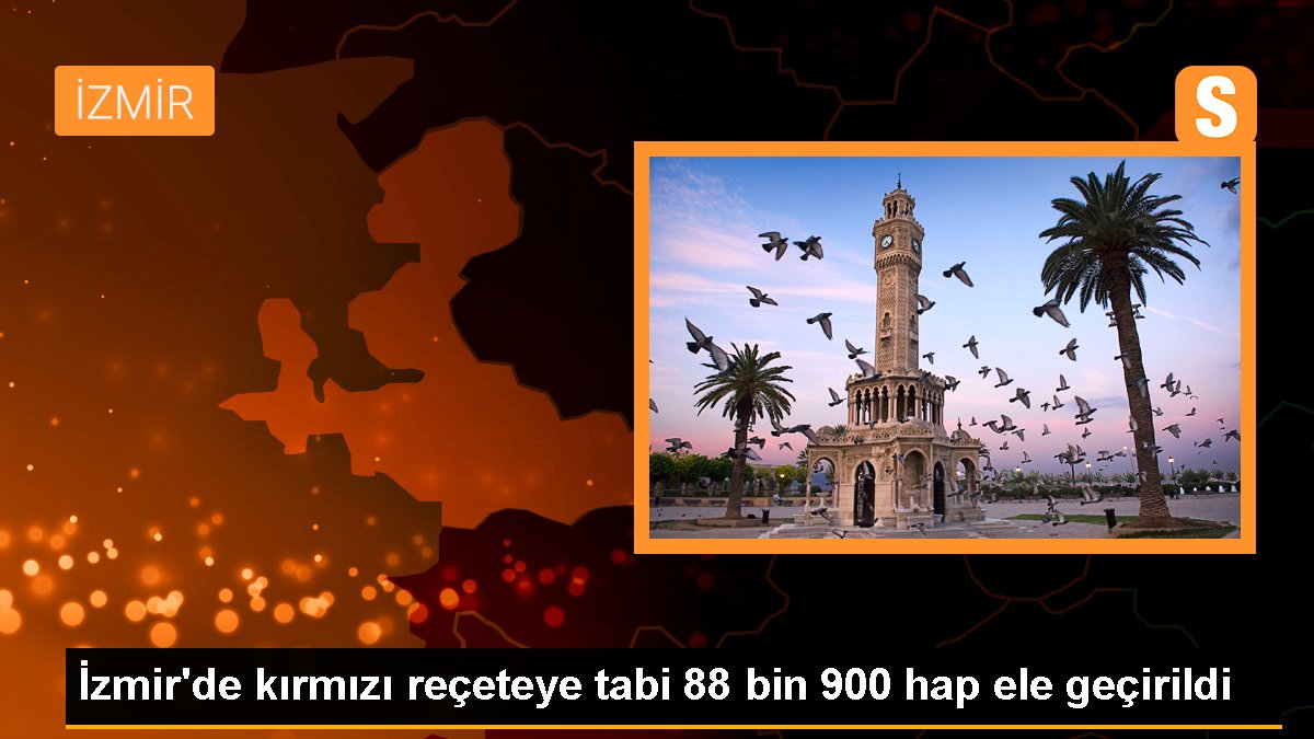İzmir'de kırmızı reçeteye tabi 88 bin 900 hap ele geçirildi