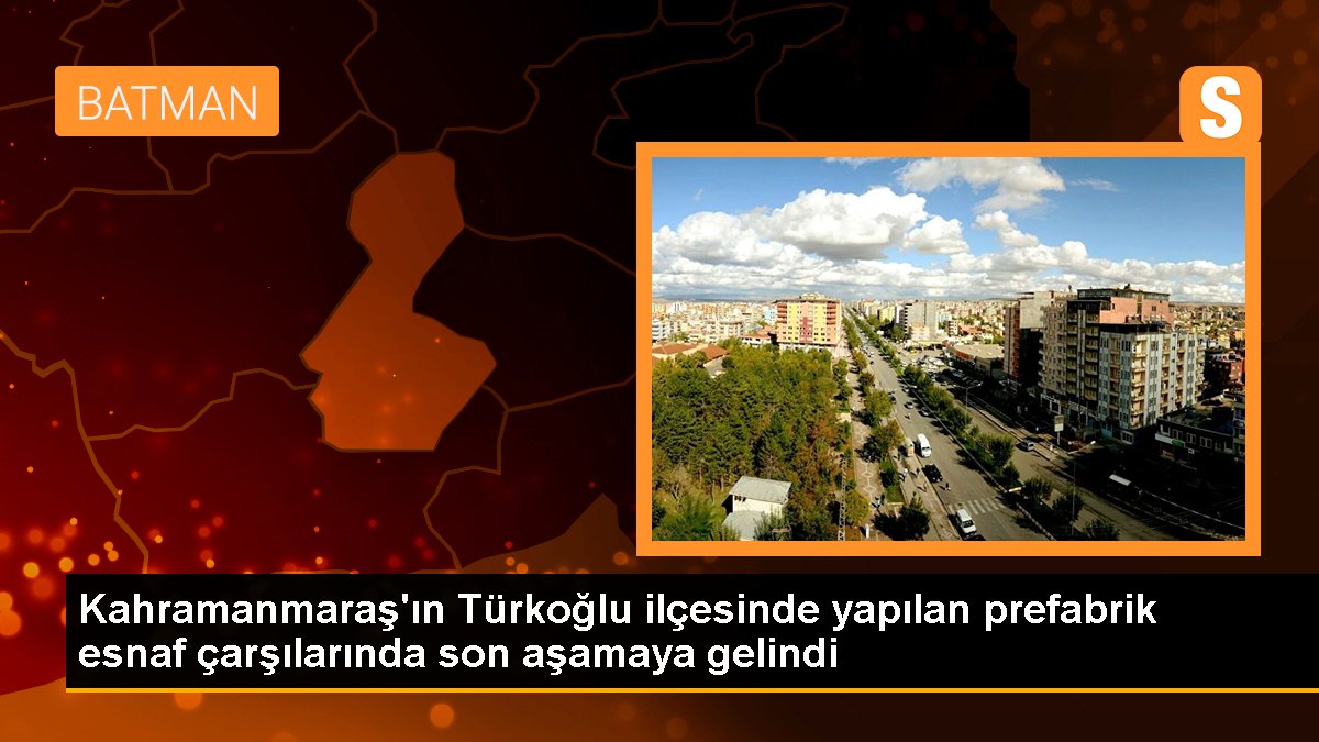 Kahramanmaraş'ın Türkoğlu ilçesinde yapılan prefabrik esnaf çarşılarında son kademeye gelindi