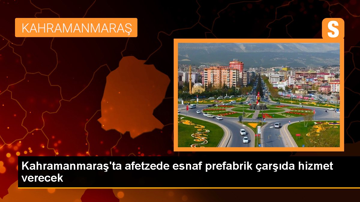 Kahramanmaraş'ta afetzede esnaf prefabrik çarşıda hizmet verecek
