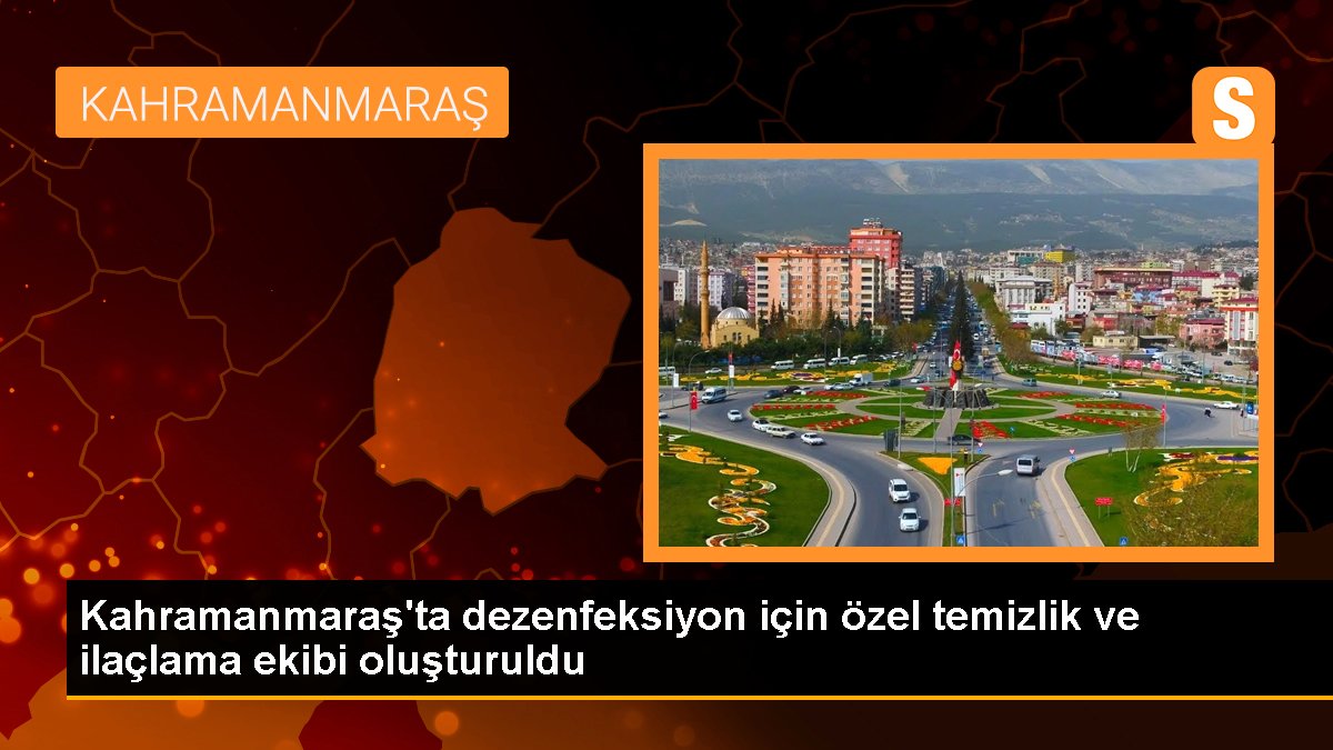 Kahramanmaraş'ta dezenfeksiyon için özel paklık ve ilaçlama grubu oluşturuldu