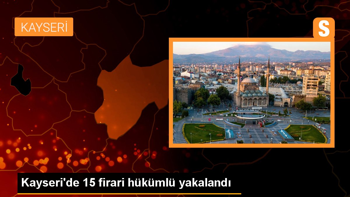Kayseri'de 15 firari hükümlü yakalandı
