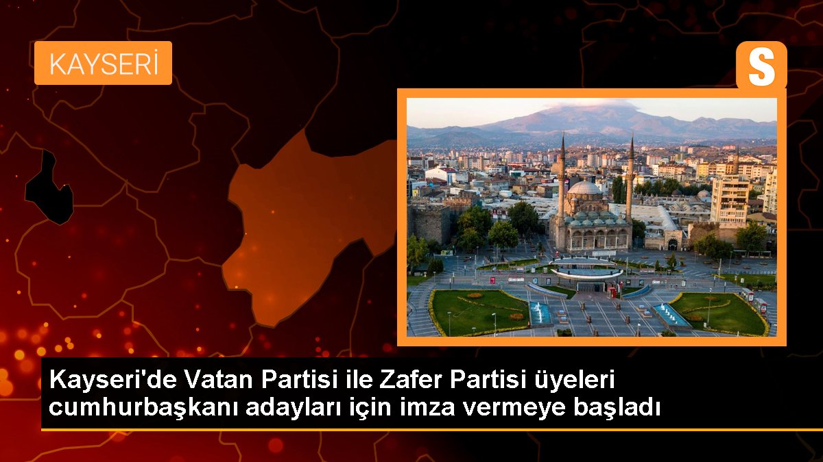 Kayseri'de Vatan Partisi ile Zafer Partisi üyeleri cumhurbaşkanı adayları için imza vermeye başladı