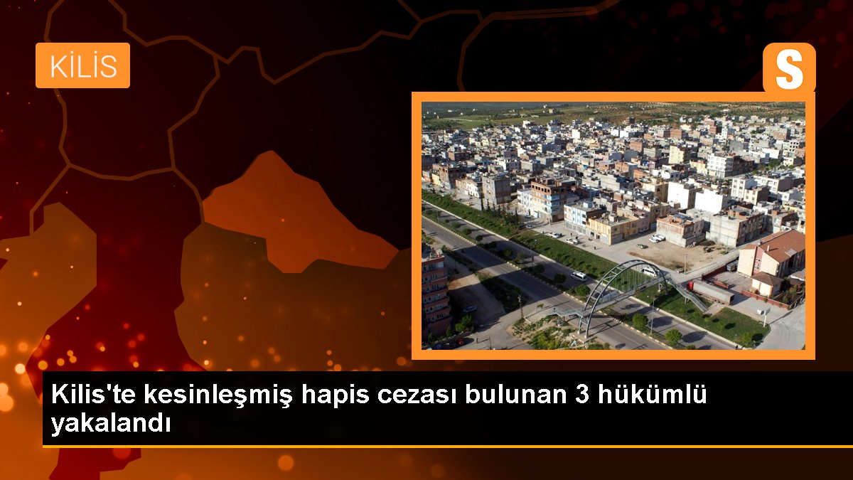 Kilis'te katılaşmış mahpus cezası bulunan 3 hükümlü yakalandı
