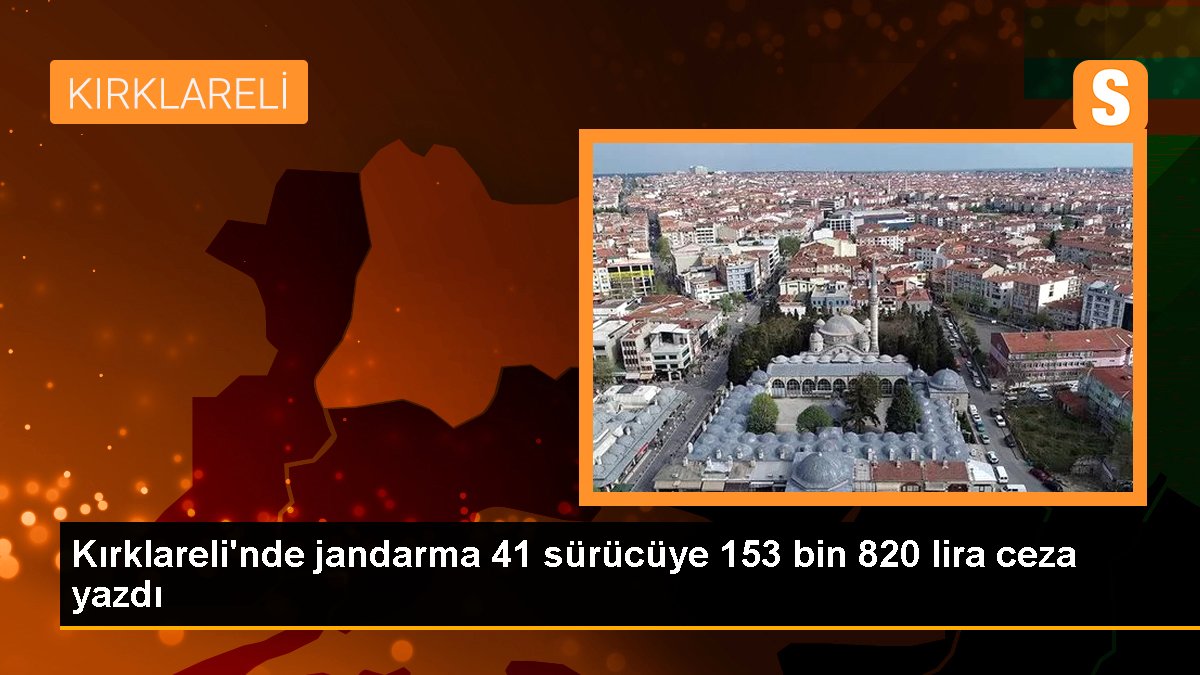 Kırklareli'nde jandarma 41 şoföre 153 bin 820 lira ceza yazdı