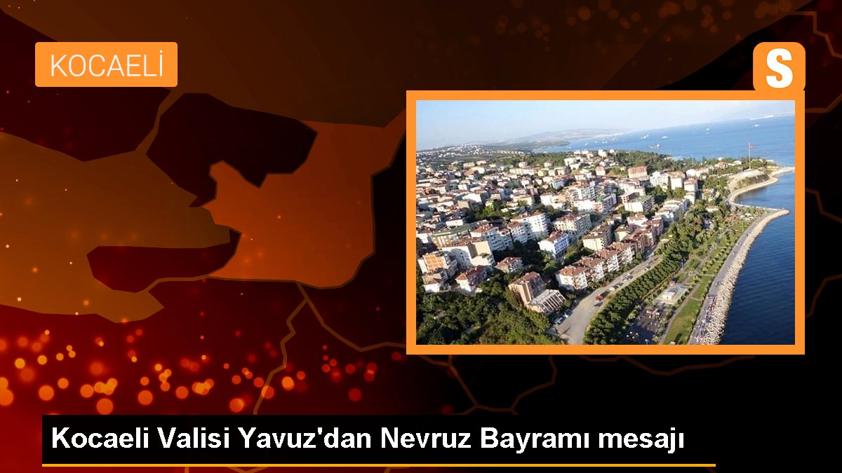 Kocaeli Valisi Yavuz'dan Nevruz Bayramı iletisi