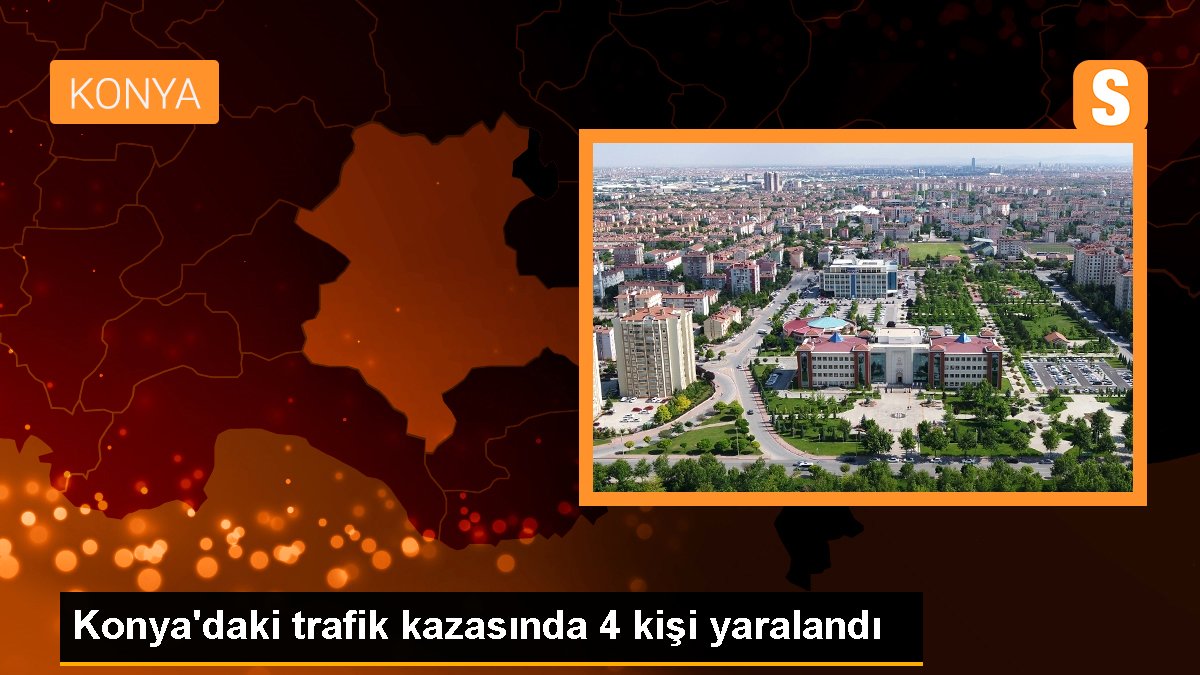 Konya'daki trafik kazasında 4 kişi yaralandı