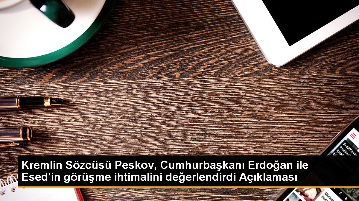 Kremlin Sözcüsü Peskov, Cumhurbaşkanı Erdoğan ile Esed'in görüşme ihtimalini kıymetlendirdi Açıklaması