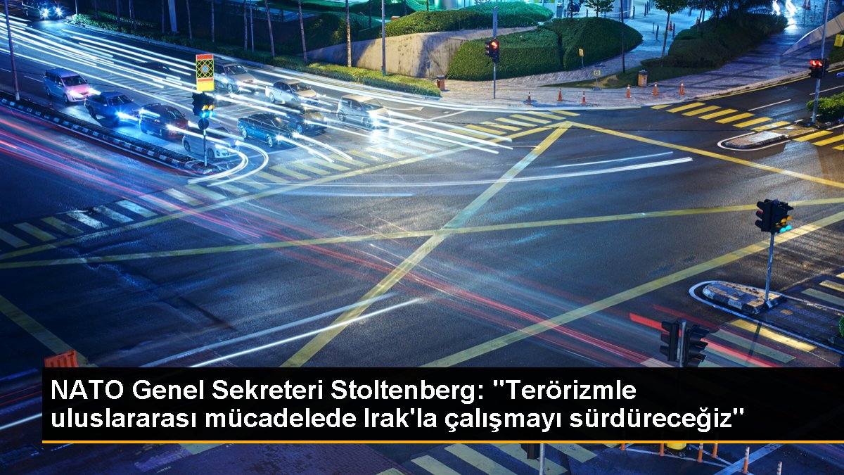 NATO Genel Sekreteri Stoltenberg: "Terörizmle milletlerarası çabada Irak'la çalışmayı sürdüreceğiz"