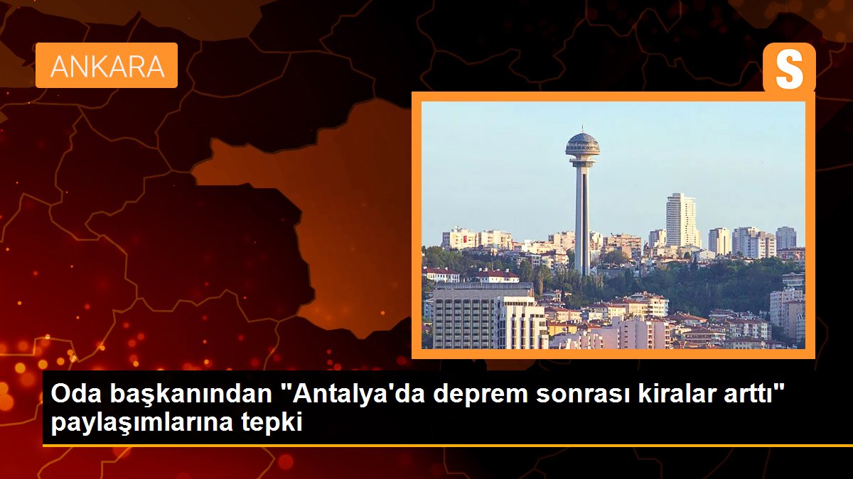 Oda liderinden "Antalya'da zelzele sonrası kiralar arttı" paylaşımlarına reaksiyon
